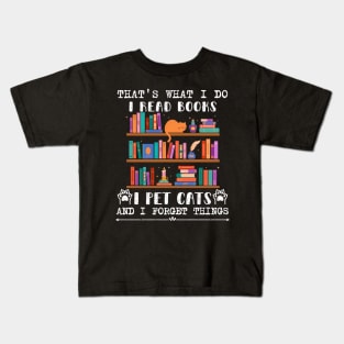 That's What I Do I Read Books I Pet Cats And I Forget Things Kids T-Shirt